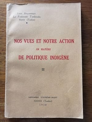 Nos vues et notre action en matière de politique indigène 1930 - - Loge La fraternité tonkinoise ...