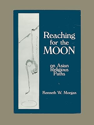 Reaching for the Moon - On Asian Religious Paths by Kenneth W. Morgan, 1990 Anima Paperback. East...
