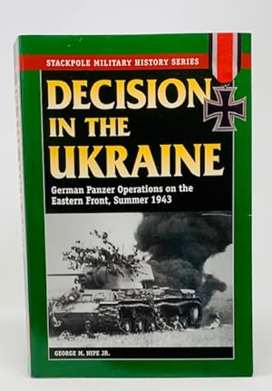 Decision in the Ukraine: German Panzer Operations on the Eastern Front, Summer 1943 Stackpole Mil...