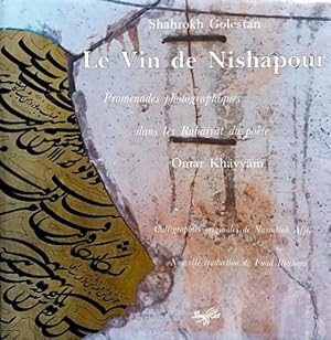 Le Vin de Nishapour: Promenades photographiques dans les Rubaiyat du poete Omar Khayyam