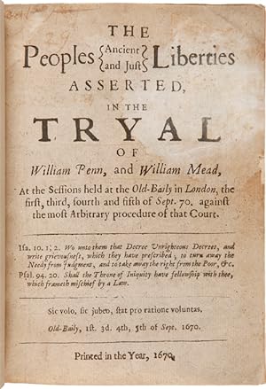 THE PEOPLES ANCIENT AND JUST LIBERTIES ASSERTED, IN THE TRYAL OF WILLIAM PENN, AND WILLIAM MEAD, ...