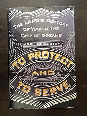 TO PROTECT AND TO SERVE: The LAPD's Century Of War In The City Of Dreams