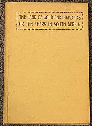 The Land of Gold and Diamonds, Or, Ten Years in South Africa Being a Description of the Country, ...