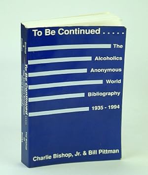 To Be Continued .: The Alcoholics Anonymous (A.A.) World Bibliography, 1935-1994