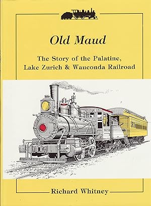 Old Maud : The Story of the Palatine, Lake Zurich & Wauconda Railroad