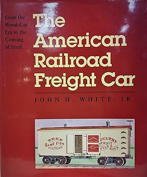 The American Railroad Freight Car: From the Wood-car Era to the Coming of Steel