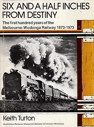 Six and a Half Inches From Destiny: The First Hundred Years of the Melbourne-Wodonga Railway 1873...