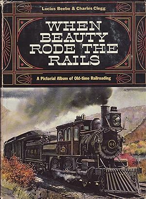 When Beauty Rode the Rails : A Pictorial Album of Old - Time Railroading