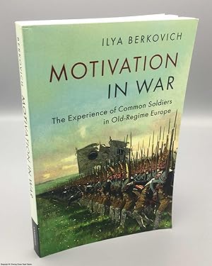 Motivation in War: The Experience of Common Soldiers in Old-Regime Europe