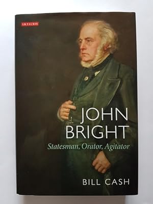 John Bright : Statesman, Orator, Agitator