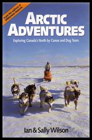 ARCTIC ADVENTURES - Exploring Canada's North by Canoe and Dog Team