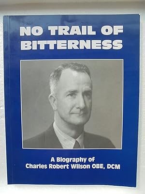 SIGNED. No Trail of Bitterness: A Biography of Charles Robert Wilson OBE DCM