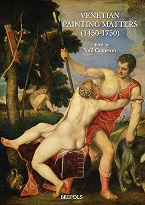 Venetian Painting Matters, 1450-1750 ed. by Jodi Cranston ; Museums at the Crossroads