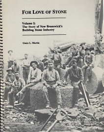 FOR THE LOVE OF STONE; The Story of New Brunswick's Building Stone Industry, 2 Volumes