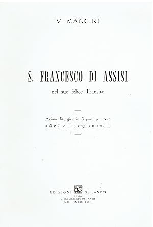 S. Francesco di Assisi nel suo felice Transito. Azione liturgica in 5 parti per coro a 4 e 5 v.m....