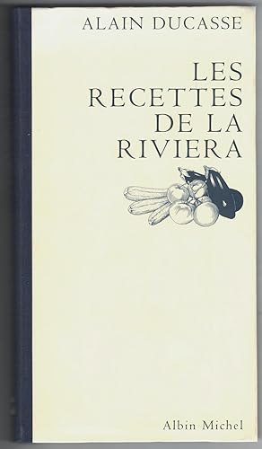 Les Recettes de la Riviera. Textes Alain Ducasse et Marianne Comolli. Illustrations Fabrice Balos...