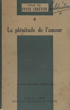 La plénitude de l'amour. Pour un foyer chrétien : Aux jeunes filles N° 4.