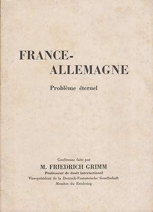 France-Allemagne, problème éternel. Conférence faite par M. Friedrich Grimm, professeur de droit ...