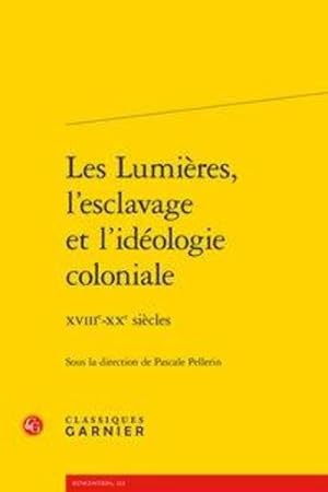 les Lumières, l'esclavage et l'idéologie coloniale ; XVIIIe-XXe siècles