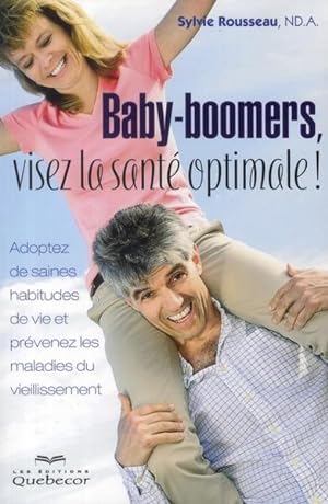 Baby-boomers, visez la santé optimale !. adoptez de saines habitudes de vie et prévenez les malad...