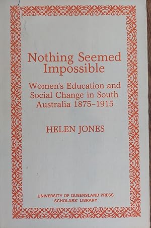 Nothing Seemed Impossible: Women's Education and Social Change in South Australia 1875-1915 (Univ...