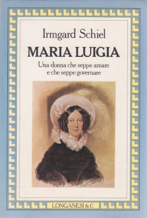 Maria Luigia - Una donna che seppe amare e che seppe governare
