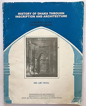 History of Dhaka through inscription and architecture : a portrait of the Sultanate period [B.A. ...