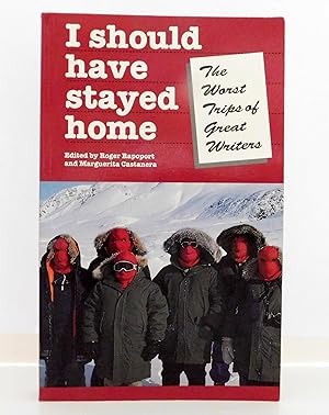 I Should Have Stayed Home: The Worst Trips of the Great Writers (Travel Literature Series)