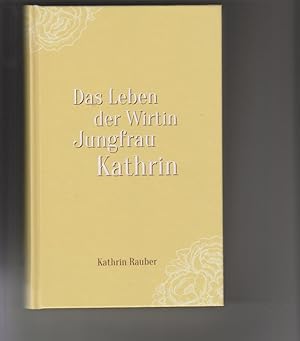 Das Leben der Wirtin Jungfrau Kathrin: Weisheiten über das Leben, Ratschläge für die Dienstleistu...