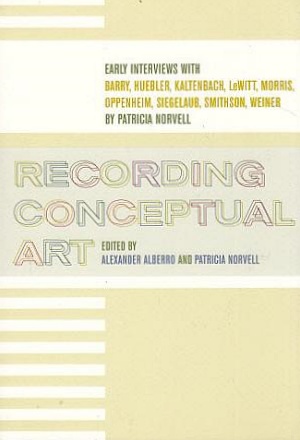 Recording Conceptual Art: Early Interviews with Barry, Huebler, Kaltenbach, LeWitt, Morris, Oppen...