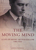 The Moving Mind: A Life of Henry Arthur Kellow (1881-1935)