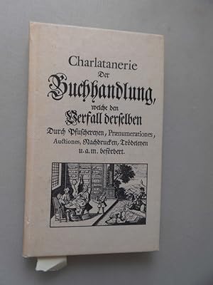Charlatanerie der Buchhandlung : welche den Verfall derselben durch Pfuschereyen, Praenumeratione...