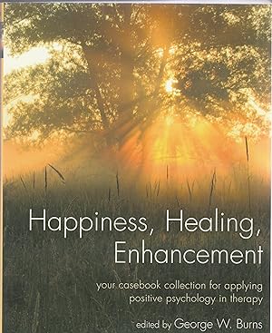 HAPPINESS, HEALING, ENHANCEMENT, Your Casebook Collection for Applying Positive Psychology in The...