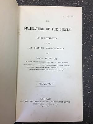 THE QUADRATURE OF THE CIRCLE, CORRESPONDENCE BETWEEN AN EMINENT MATHEMATICIAN AND JAMES SMITH