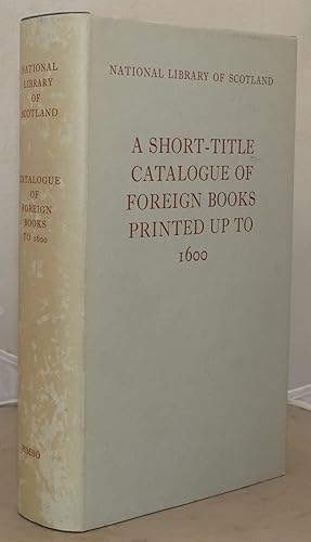 A Short-Title Catalogue of Foreign Books Printed Up to 1600: Books Printed or Published Outside t...