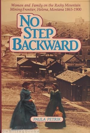 No Step Backward: Women and Family on the Rocky Mountain Mining Frontier, Helena, Montana 1865-1900