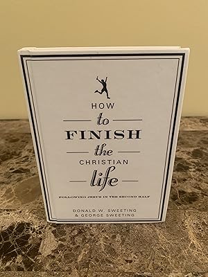 How to Finish the Christian Life: Following Jesus in the Second Half [SIGNED FIRST EDITION, FIRST...