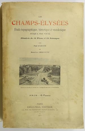 Les Champs-Elysées. Etude topographique, historique et anecdotique jusqu'à nos jours. Place de la...