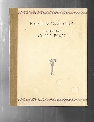 Eau Claire Work Club's EVERY DAY COOK BOOK a collection of tried recipes