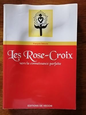 Les Rose Croix vers la connaissance parfaite 1998 - DEBUIRE François - Mythes Histoire Symbolisme...