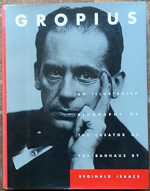 Gropius; An Illustrated Biography of the Creator of the Bauhaus