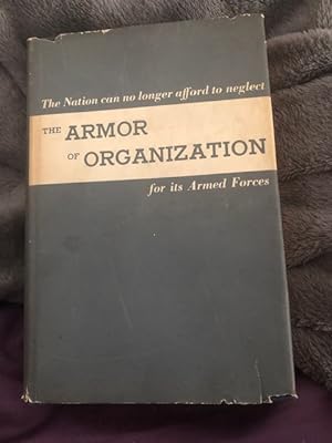 The Armor of Organization A Rational Plan of Organization for the Armed Forces, And, as a Prelimi...