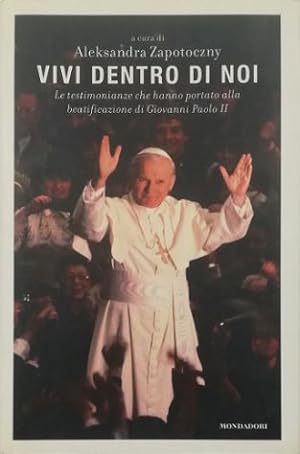 Vivi dentro di noi Le testimonianze che hanno portato alla beatificazione di Giovanni Paolo II