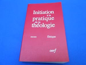 Initiation à la pratique de la théologie. TOME IV . ETHIQUE