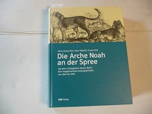Die Arche Noah an der Spree: 150 Jahre Zoologischer Garten Berlin : eine tiergärtnerische Kulturg...
