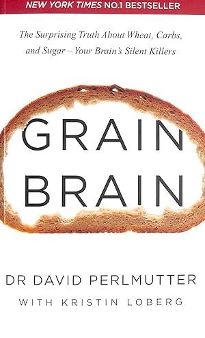 Grain Brain: The Surprising Truth about Wheat, Carbs, and Sugar - Your Brain's Silent Killers