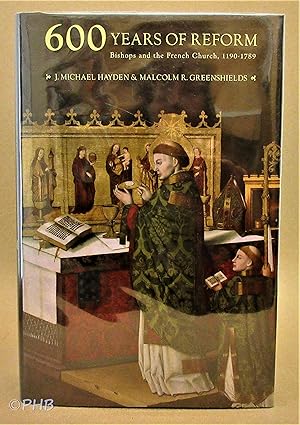 Six Hundred Years of Reform: Bishops And the French Church, 1190-1789