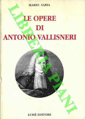 Le opere di Antonio Vallisneri. Medico e naturalista reggiano (1661-1730). Bibliografia ragionata...