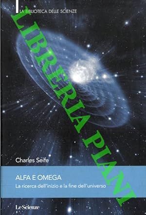 Alfa e Omega. La ricerca dell' inizio e la fine dell'universo.