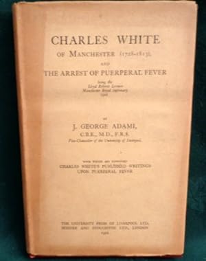 Charles White Of Manchester And The Arrest of Puerperal Fever. Being The Lloyd Roberts Lecture, M...